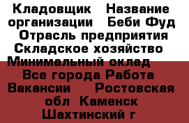 Кладовщик › Название организации ­ Беби Фуд › Отрасль предприятия ­ Складское хозяйство › Минимальный оклад ­ 1 - Все города Работа » Вакансии   . Ростовская обл.,Каменск-Шахтинский г.